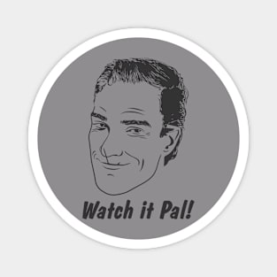 Watch it Pal! - Pal from Uncle Buck Magnet